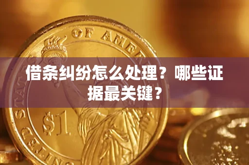 北京借条纠纷怎么处理？哪些证据最关键？
