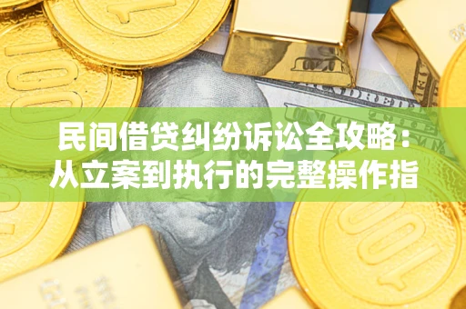 北京民间借贷纠纷诉讼全攻略：从立案到执行的完整操作指南