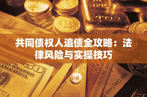 北京共同债权人追债全攻略：法律风险与实操技巧