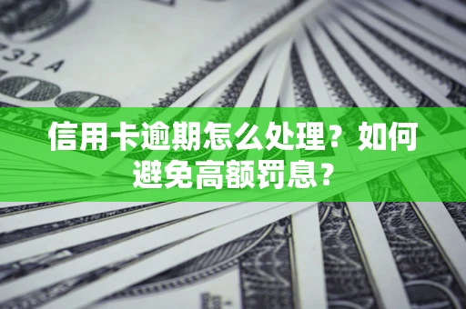 北京信用卡逾期怎么处理？如何避免高额罚息？