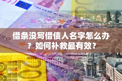 北京借条没写借债人名字怎么办？如何补救最有效？