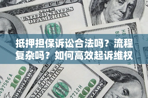 北京抵押担保诉讼合法吗？流程复杂吗？如何高效起诉维权？