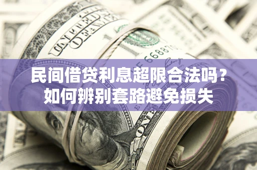 北京民间借贷利息超限合法吗？如何辨别套路避免损失