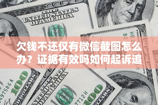 北京欠钱不还仅有微信截图怎么办？证据有效吗如何起诉追回欠款？
