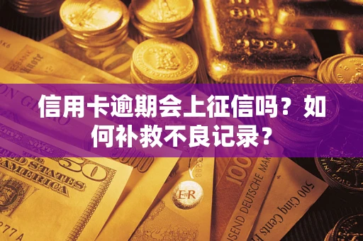北京信用卡逾期会上征信吗？如何补救不良记录？