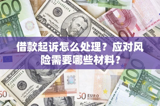 北京借款起诉怎么处理？应对风险需要哪些材料？