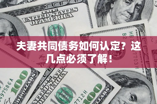 北京夫妻共同债务如何认定？这几点必须了解！