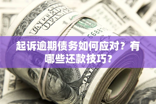 北京起诉逾期债务如何应对？有哪些还款技巧？