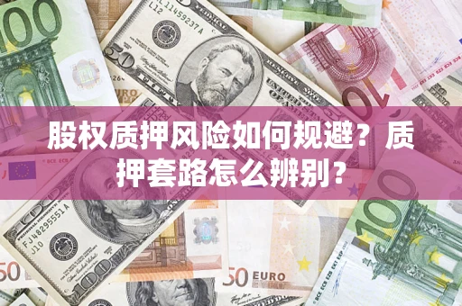 北京股权质押风险如何规避？质押套路怎么辨别？