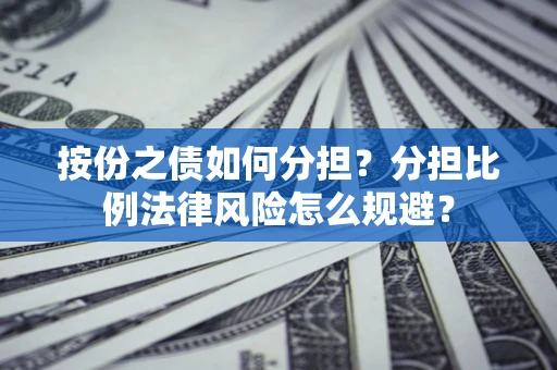北京按份之债如何分担？分担比例法律风险怎么规避？