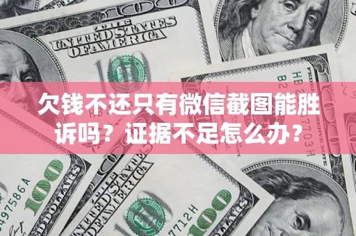 北京欠钱不还只有微信截图能胜诉吗？证据不足怎么办？