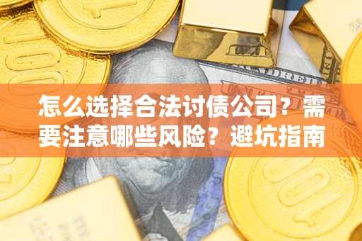 北京怎么选择合法讨债公司？需要注意哪些风险？避坑指南来了！