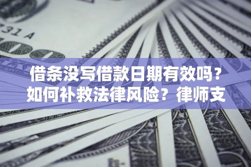 北京借条没写借款日期有效吗？如何补救法律风险？律师支招