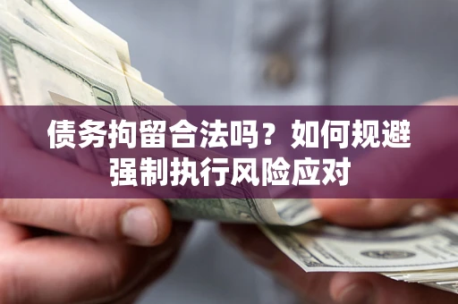 北京债务拘留合法吗？如何规避强制执行风险应对