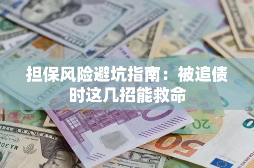北京担保风险避坑指南：被追债时这几招能救命