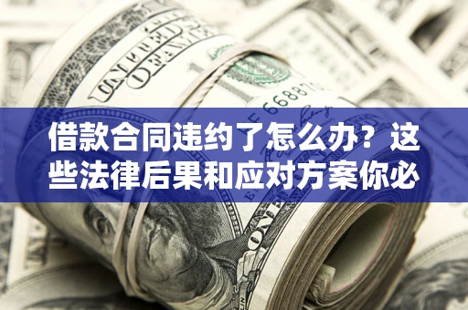 北京借款合同违约了怎么办？这些法律后果和应对方案你必须知道