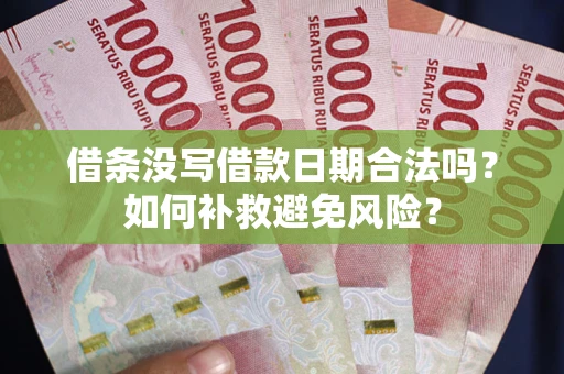 北京借条没写借款日期合法吗？如何补救避免风险？
