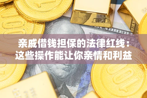 北京亲戚借钱担保的法律红线：这些操作能让你亲情和利益两不误