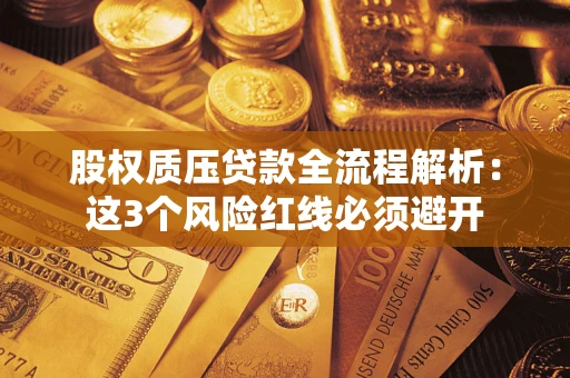 北京股权质压贷款全流程解析：这3个风险红线必须避开