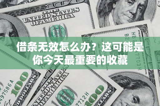 北京借条无效怎么办？这可能是你今天最重要的收藏