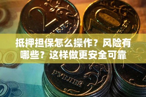 北京抵押担保怎么操作？风险有哪些？这样做更安全可靠