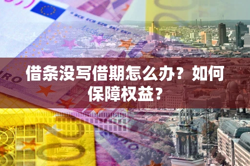 北京借条没写借期怎么办？如何保障权益？
