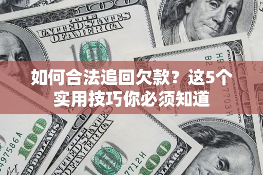 北京如何合法追回欠款？这5个实用技巧你必须知道