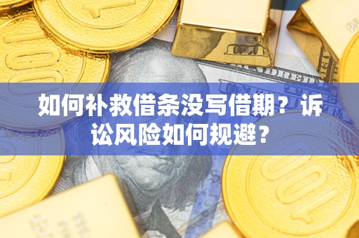 北京如何补救借条没写借期？诉讼风险如何规避？