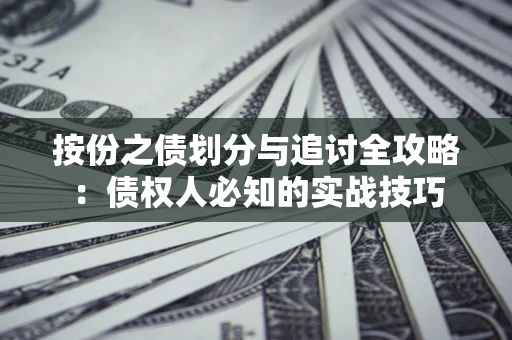 北京按份之债划分与追讨全攻略：债权人必知的实战技巧