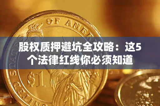 北京股权质押避坑全攻略：这5个法律红线你必须知道