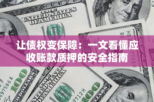 北京让债权变保障：一文看懂应收账款质押的安全指南