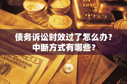 北京债务诉讼时效过了怎么办？中断方式有哪些？