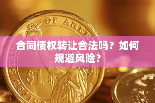 北京合同债权转让合法吗？如何规避风险？