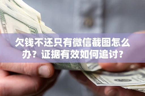 北京欠钱不还只有微信截图怎么办？证据有效如何追讨？