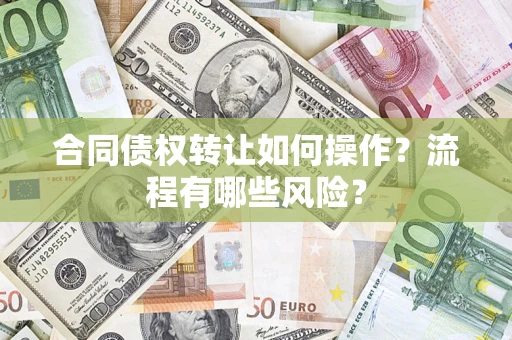 北京合同债权转让如何操作？流程有哪些风险？