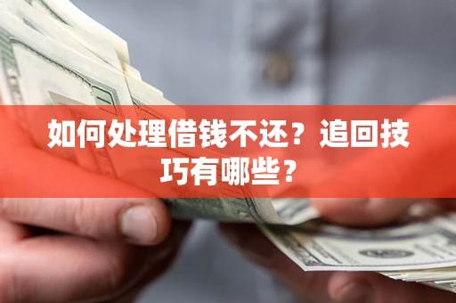 北京如何处理借钱不还？追回技巧有哪些？