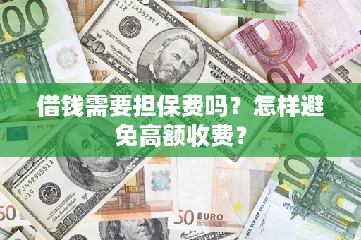 北京借钱需要担保费吗？怎样避免高额收费？