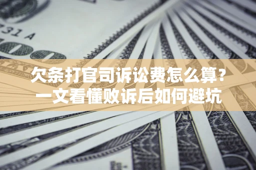 北京欠条打官司诉讼费怎么算？一文看懂败诉后如何避坑