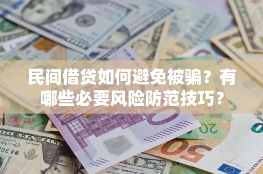 北京民间借贷如何避免被骗？有哪些必要风险防范技巧？