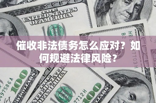 北京催收非法债务怎么应对？如何规避法律风险？
