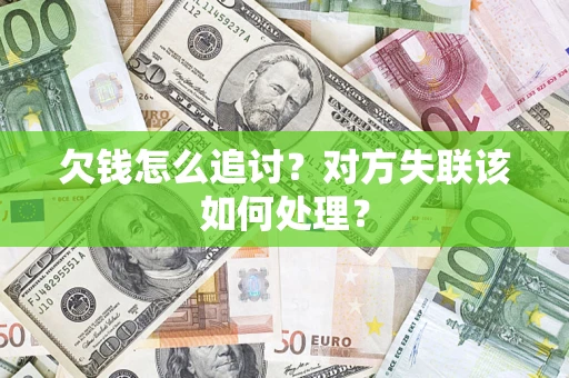 北京欠钱怎么追讨？对方失联该如何处理？