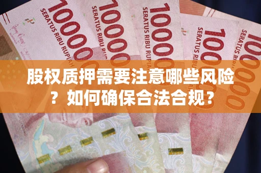 北京股权质押需要注意哪些风险？如何确保合法合规？