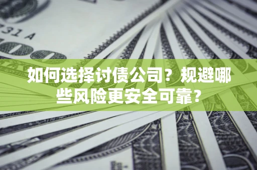 北京如何选择讨债公司？规避哪些风险更安全可靠？