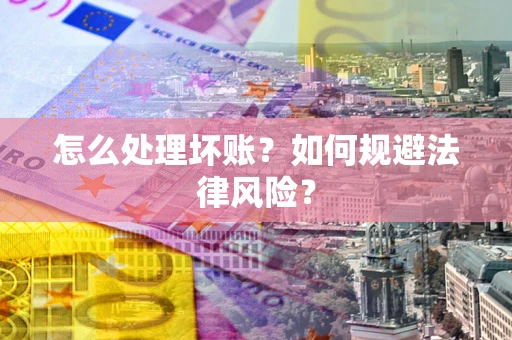 北京怎么处理坏账？如何规避法律风险？