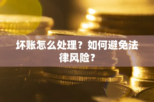 北京坏账怎么处理？如何避免法律风险？