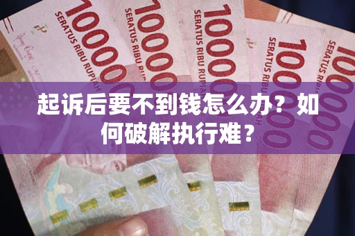 北京起诉后要不到钱怎么办？如何破解执行难？