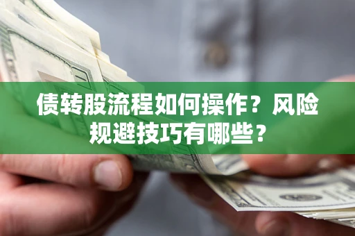 北京债转股流程如何操作？风险规避技巧有哪些？
