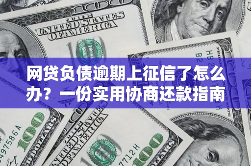 北京网贷负债逾期上征信了怎么办？一份实用协商还款指南请收好