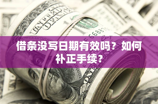 北京借条没写日期有效吗？如何补正手续？