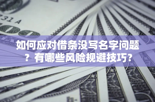 北京如何应对借条没写名字问题？有哪些风险规避技巧？